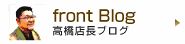 front Blog 高橋店長ブログ